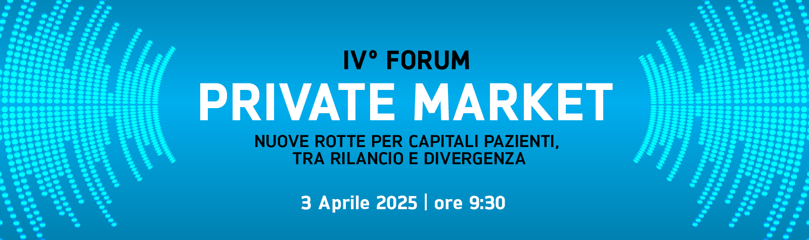 Banner grafico blu con testo: "IV° FORUM MERCATO PRIVATO. Nuove rotte per capitali pazienti, tra rilancio e divergenza. 3 Aprile 2025 | ore 9:30." Decorato con motivi astratti a pois sui lati.