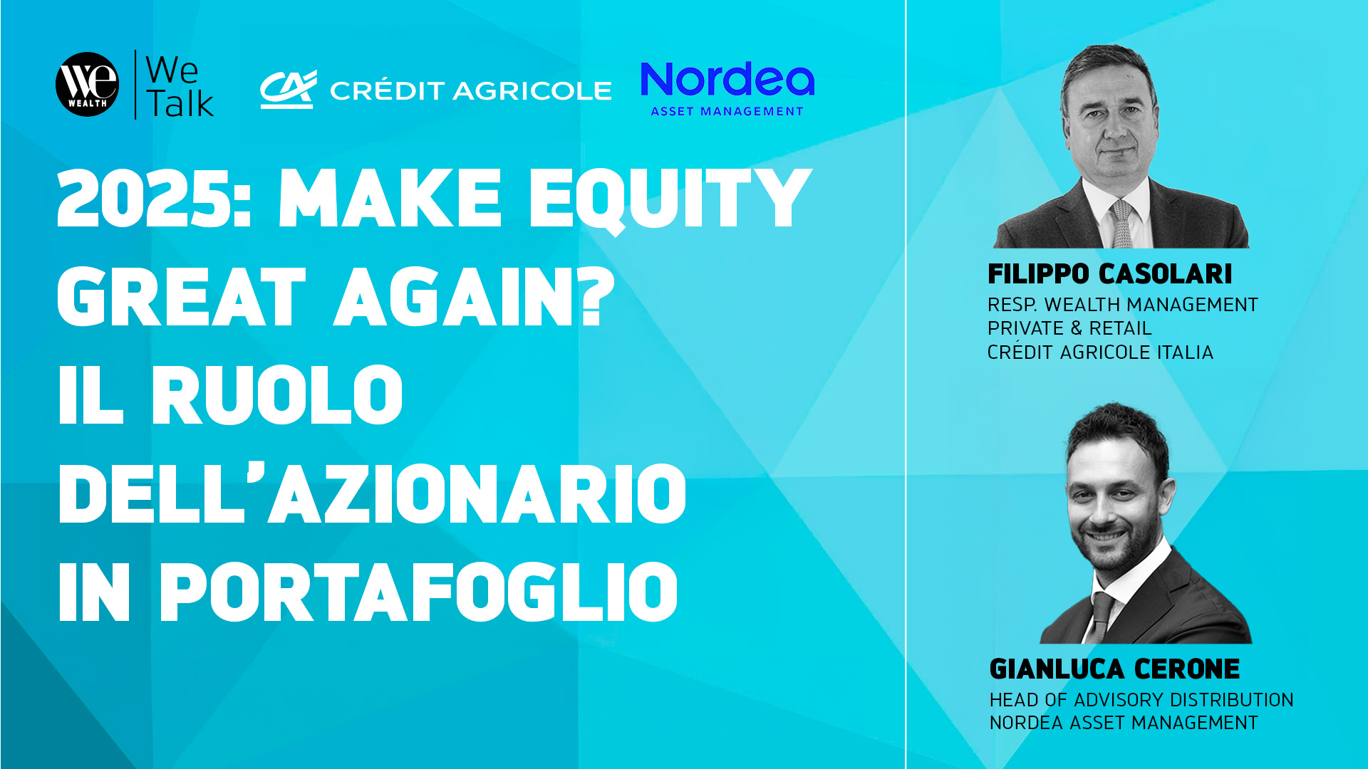 Grafica dell'evento con "2025: Make Equity Great Again? Il Ruolo dell'Azionario in Portafoglio", con focus sull'equity azionario, loghi di We Wealth, Crédit Agricole, Nordea e foto di Filippo Casolari e Gianluca Cerone con i loro titoli.