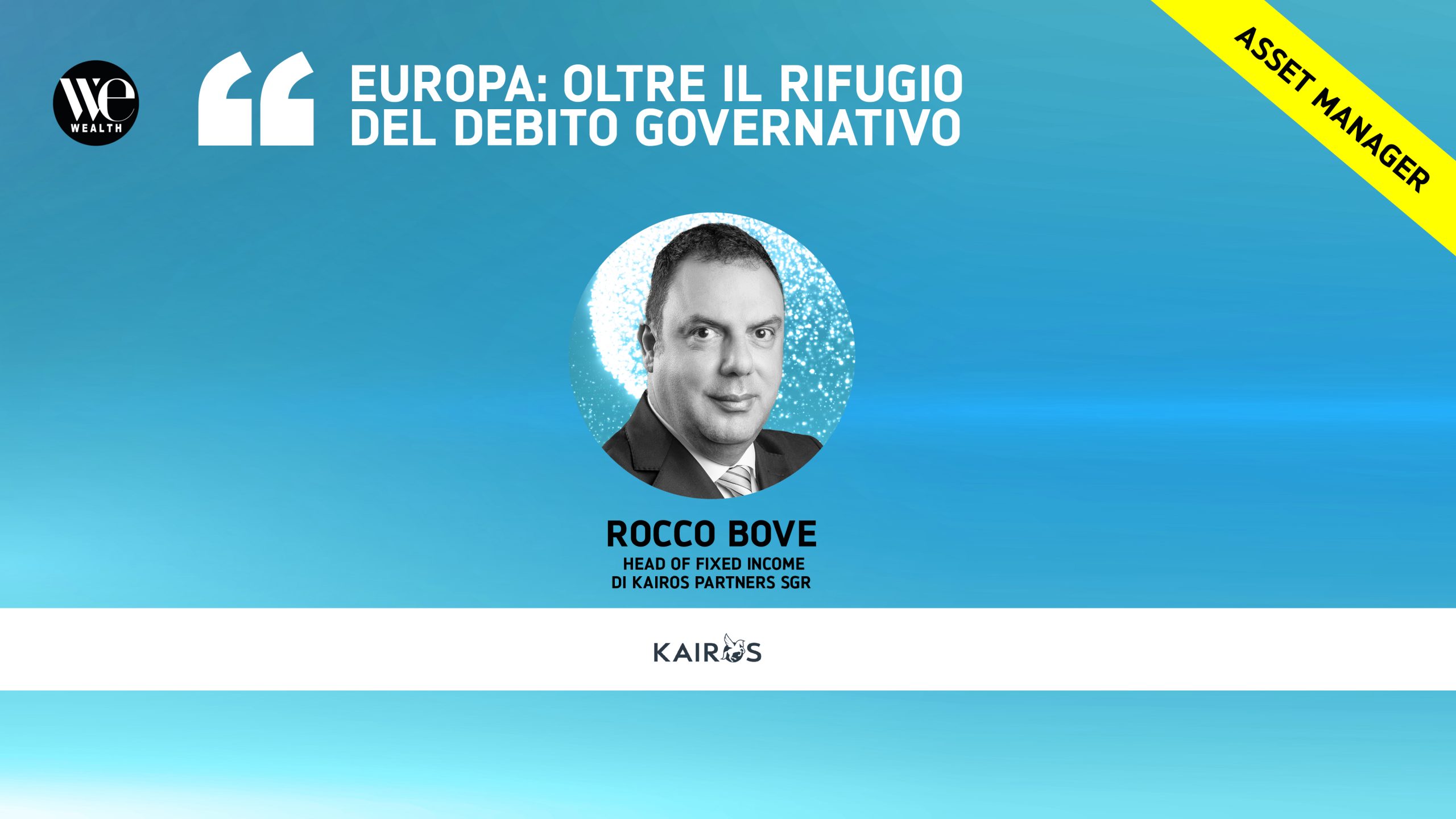 Una grafica promozionale con Rocco Bove, Head of Fixed Income di Kairos Partners SGR, con il testo "EUROPA: OLTRE IL RIFUGIO DEL DEBITO GOVERNATIVO" e un banner giallo "Asset Manager" in alto a destra.
