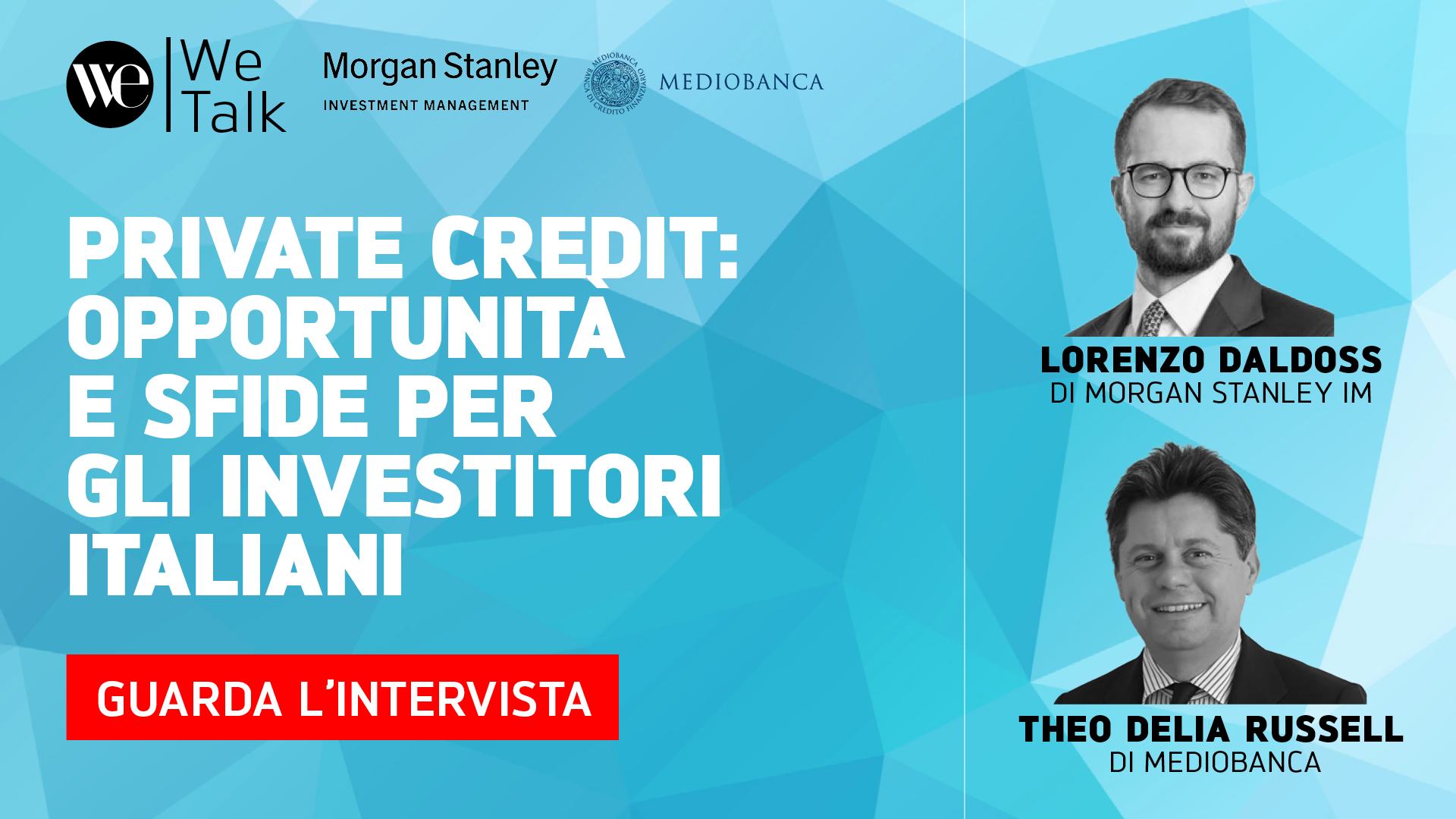 Striscione per eventi con sfondo geometrico blu. Testo: "Private Credit: Opportunità e sfide per gli investitori italiani". Foto di Lorenzo Daldoss (Morgan Stanley IM) e Theo Delia Russell (Mediobanca). Pulsante rosso: "Guarda l'intervista.