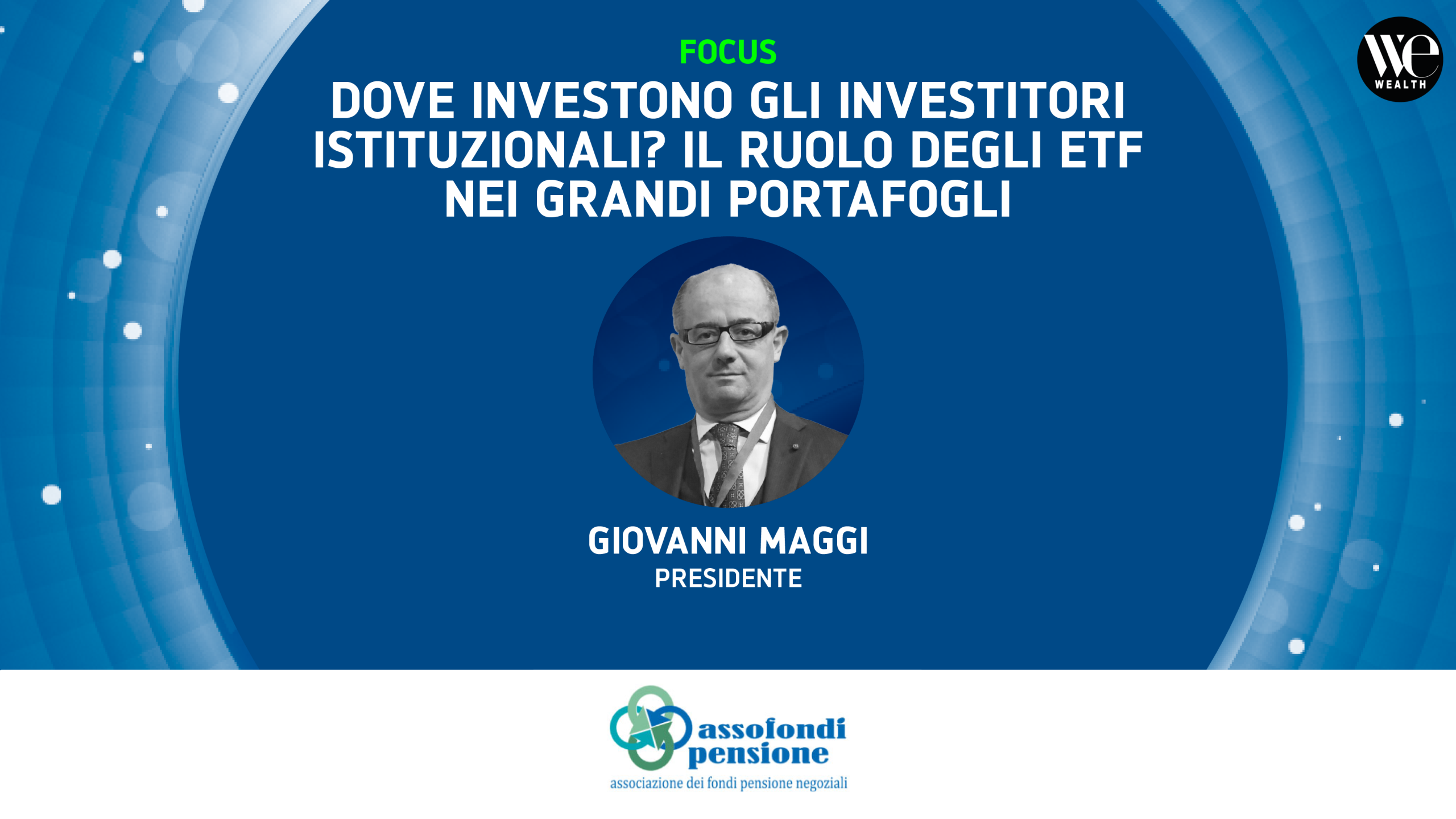 Uomo con occhiali, testo "FOCUS DOVE INVESTONO GLI INVESTITORI ISTITUZIONALI?", logo WE WEALTH.